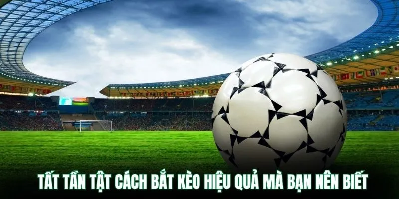 Tất tần tật cách bắt kèo hiệu quả mà bạn nên biết