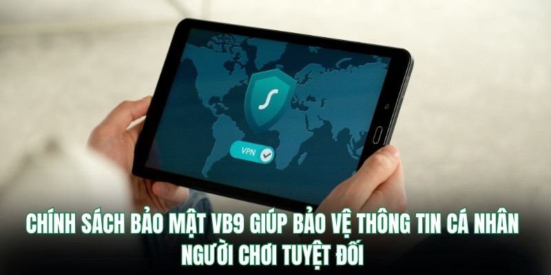 Chính sách bảo mật Vb9 giúp bảo vệ thông tin cá nhân người chơi tuyệt đối