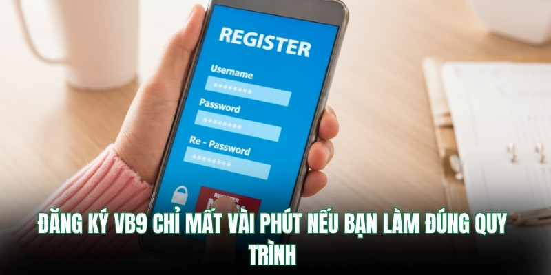 Đăng ký Vb9 chỉ mất vài phút nếu bạn làm đúng quy trình
