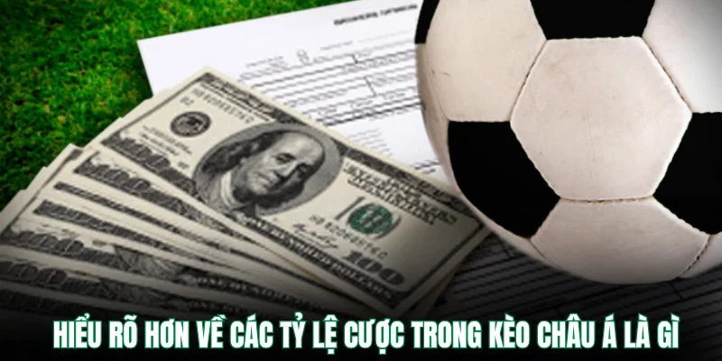Hiểu rõ hơn về các tỷ lệ cược trong kèo châu á là gì
