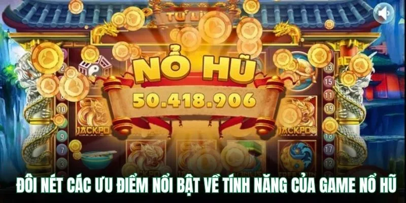 Đôi nét các ưu điểm nổi bật về tính năng của game nổ hũ