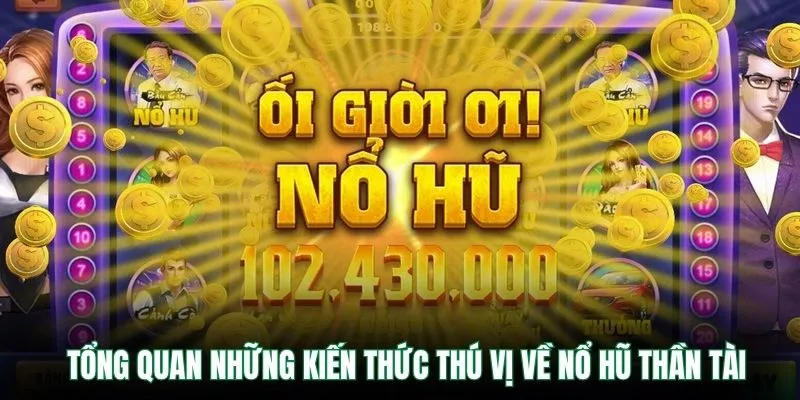 Tổng quan những kiến thức thú vị về nổ hũ thần tài