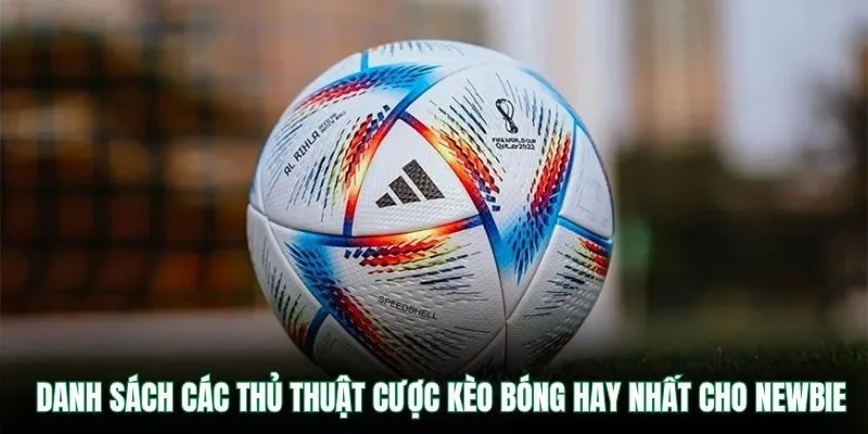 Danh sách các thủ thuật cược kèo bóng hay nhất cho newbie