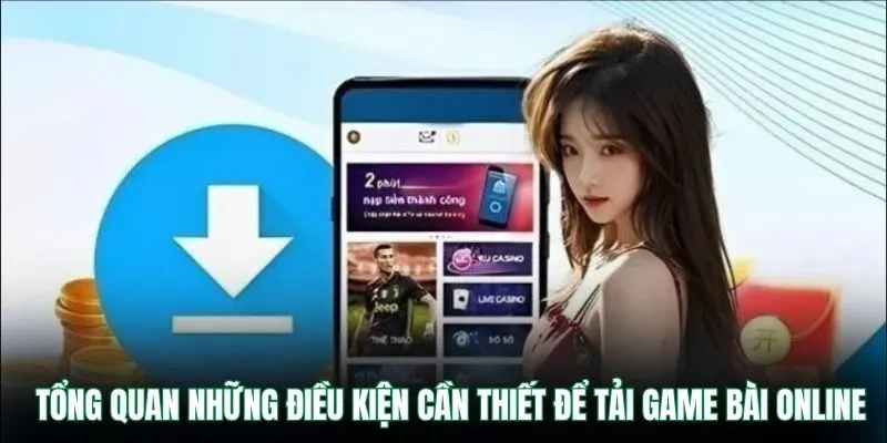 Tổng quan những điều kiện cần thiết để tải game bài online