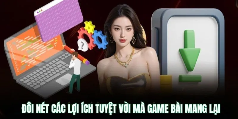 Đôi nét các lợi ích tuyệt vời mà game bài mang lại