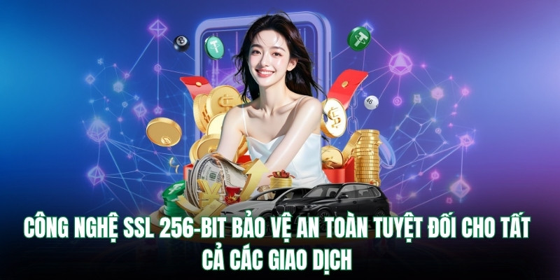Công nghệ SSL 256-bit bảo vệ an toàn tuyệt đối cho tất cả các giao dịch