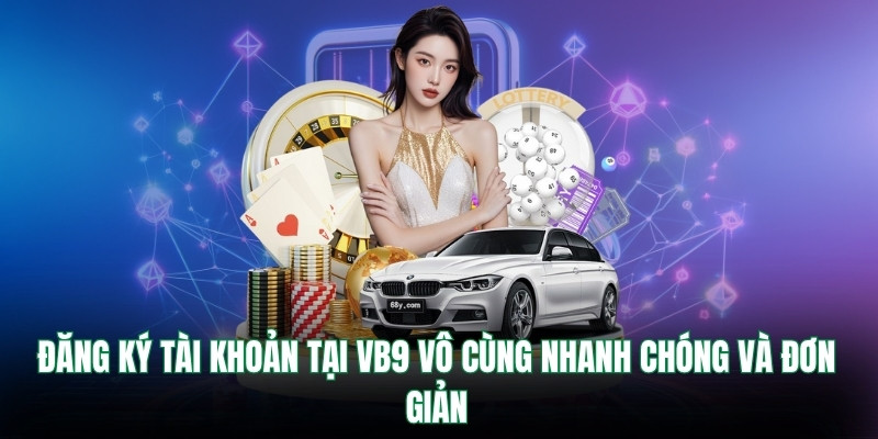 Đăng ký tài khoản tại VB9 vô cùng nhanh chóng và đơn giản